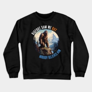 Bigfoot Saw Me But Nobody Believes Him Crewneck Sweatshirt